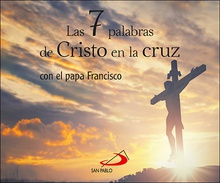 Las 7 palabras de Cristo en la cruz con el papa Francisco