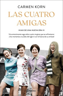Las cuatro amigas (Saga Hijas de una nueva era 3) Cuatro mujeres que se enfrentaron a los momentos cruciales del siglo XX