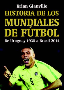 HISTORIA DE LOS MUNDIALES DE FÚTBOL De Uruguay 1930 a Brasil 2014