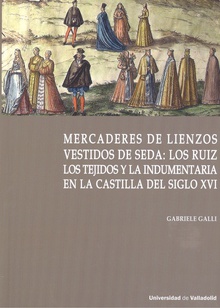 MERCADERES DE LIENZOS VESTIDOS DE SEDA Los Ruíz, los tejidos y la indumentaria en la Castilla del S.XVI