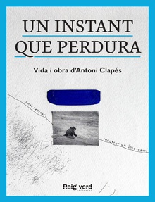 Un instant que perdura Vida i obra d'Antoni Clapés