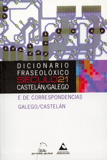 Dicionario Fraseolóxico Século 21 Castelán/Galego Galego/Castelán e de correspondencias Galego/Castelán