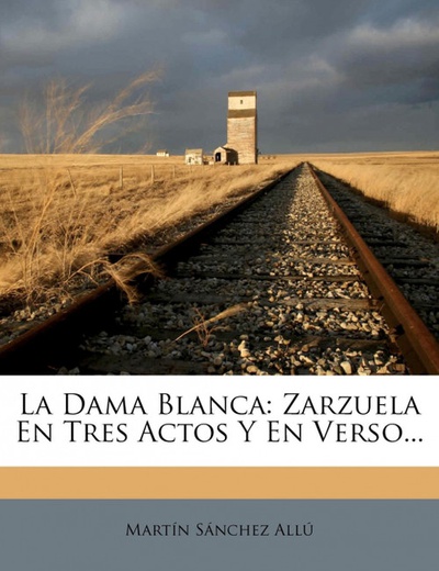 La Dama Blanca Zarzuela En Tres Actos Y En Verso...
