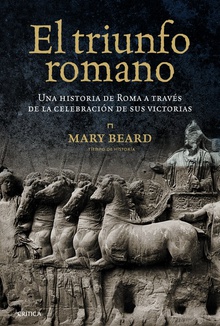 El triunfo romano Una historia de roma a través de la celebración de sus victorias