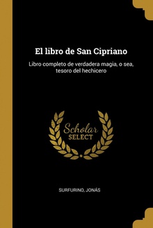 El libro de San Cipriano Libro completo de verdadera magia, o sea, tesoro del hechicero