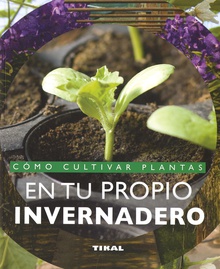 Cómo cultivar plantas en tu propio invernadero