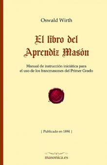 El libro del Aprendiz Masón Manual de instrucción iniciática para el uso de los francmasones del Primer Grad
