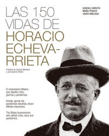 Las 150 vidas de Horacio Echevarrieta El empresario bilbaíno que desafió crisis, guerras y pandemias.