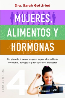 Mujeres, alimentos y hormonas Un plan de cuatro semanas para lograr el equilibrio hormonal, adelgazar y recupe