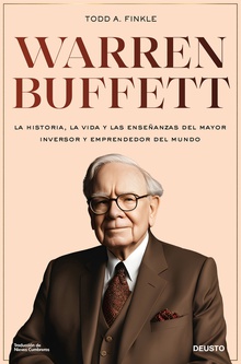 Warren Buffett La historia, la vida y las enseñanzas del mayor inversor y emprendedor del mundo