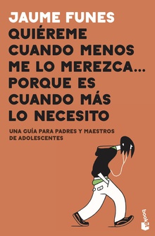 Quiéreme cuando menos me lo merezca... porque es cuando más lo necesito Una guía para padres y maestros de adolescentes