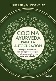 COCINA AYURVEDA PARA LA AUTOCURACIÓN Principios ayurvédicos, recetas vegetarianas,y guía de alimentos