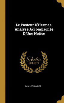 Le Pasteur D'Hermas. Analyse Accompagnée D'Une Notice