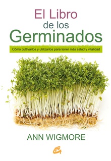 El libro de los germinados Cómo cultivarlos y utilizarlos para tener más salud y vitalidad