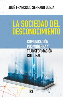 LA SOCIEDAD DEL DESCONOCIMIENTO Comunicación posmoderna y transformación cultural