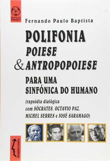 Polifonia poiese & antropopoiese para sinfónica do humano Rapsódia dialógica com Sócrates, Paz, Michel Serres e Saramago