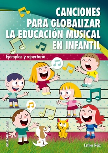 Canciones para globalizar la Educación Musical en Infantil Ejemplos y repertorio