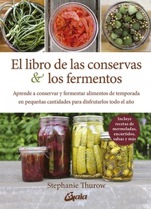 El libro de las conservas y los fermentos Aprende a conservar y fermentar alimentos de temporada en pequeñas cantidades pa