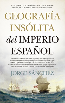 Geografía insólita del Imperio español Un viaje por la geografía mundial en busca de los vestigios más desconocidos del
