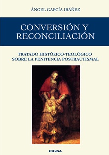 Conversión y reconciliación Tratado histórico-teológico sobre la penitencia postbautismal