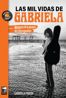 Las mil vidas de Gabriela Memorias de la pionera del rock argentino