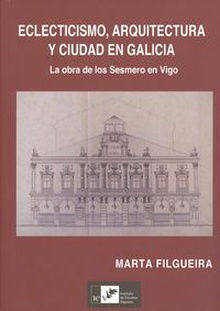 Eclecticismo, arquitectura y ciudad en galicia La obra de los Sesmeros en Vigo