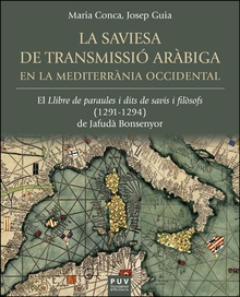 La saviesa de transmissió aràbiga en la Mediterrània occidental El 'Llibre de paraules i dits de savis i filòsofs' (1291-1294) de Jafudà Bonseny