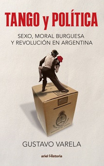 Tango y política. Sexo, moral burguesa y revolución en Argentina