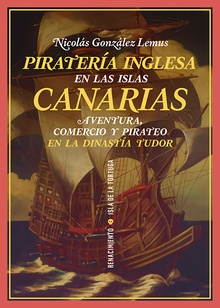 Piratería inglesa en las Islas Canarias Aventura, comercio y pirateo en la dinastía Tudor