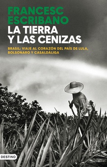 La tierra y las cenizas Brasil: viaje al corazón del país de Lula, Bolsonaro y Casaldàliga