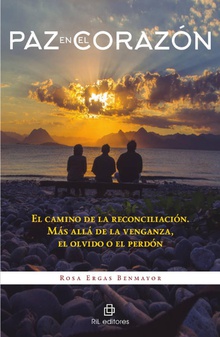 Paz en el corazón: el camino de la reconciliación. Más allá de la venganza, el olvido o el perdón