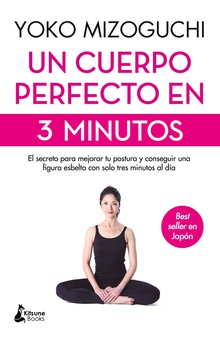 Un cuerpo perfecto en 3 minutos El secreto para mejorar tu postura y conseguir una figura esbelta con solo tres
