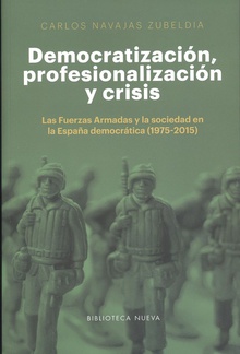 DEMOCRATIZACIÓN, PROFESIONALIZACIÓN Y CRISIS Las Fuerzas Armadas y la sociedad España democratica 1975-2015