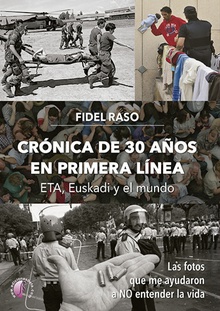 Crónica de 30 años en primera línea: ETA, Euskadi y el mundo Las fotos que me ayudaron a no entender la vida