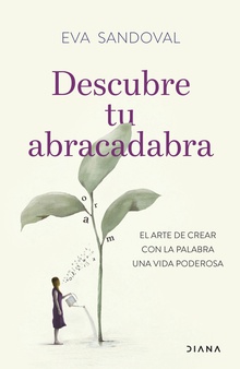 Descubre tu abracadabra El arte de crear con la palabra una vida poderosa