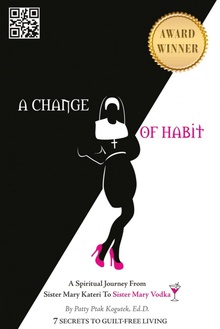 A Change of Habit A Spiritual Journey From Sister Mary Kateri to Sister Mary Vodka - Revised Editi