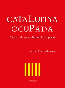 Catalunya ocupada Crònica de segles d'espoli i usurpació