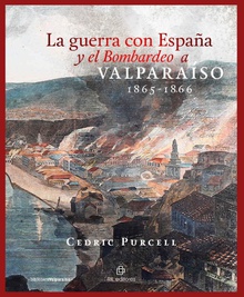 La guerra con España y el Bombardeo a Valparaíso 1865-1866