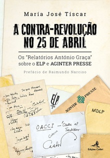 A Contra-Revolução no 25 de Abril - Os Relatórios António Graça sobre o ELP e AGINTER PRESSE