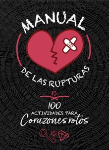 MANUAL DE LAS RUPTURAS 100 actividades para corazones rotos
