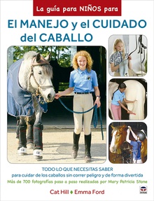 La guía para niños para el manejo y el cuidado del caballo Todo lo que necesitas saber para cuidar de los caballos sin correr peligro y de