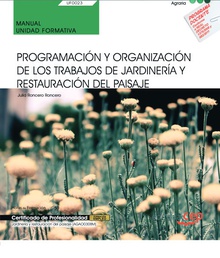 Manual. Programación y organización de los trabajos de jardinería y restauración del paisaje (UF0023). Certificados de profesionalidad. Jardinería y restauració