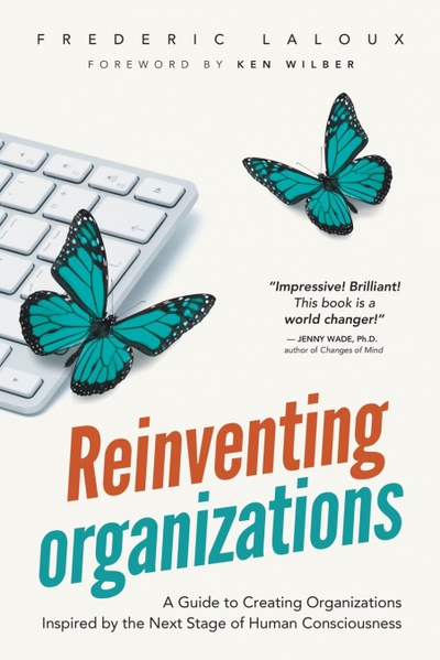 Reinventing Organizations A Guide to Creating Organizations Inspired by the Next Stage of Human Consciousn