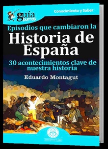 Episodios que cambiaron la Historia de España 30 acontecimientos clave de nuestra historia.