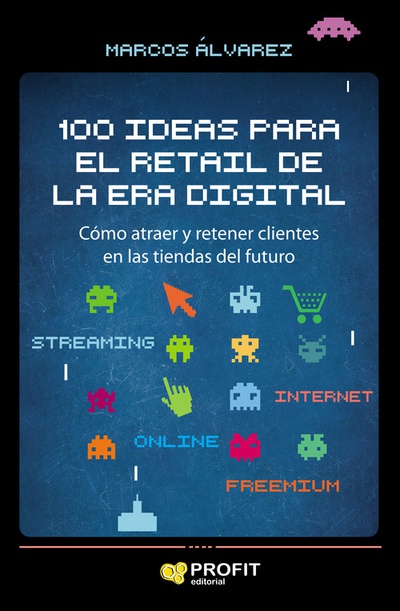 100 IDEAS PARA EL RETAIL DE LA ERA DIGITAL Cómo atraer y retener clientes en las tiendas del futuro