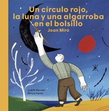Joan Miró. Un círculo rojo, la luna y una algarroba en el bolsillo UN CIRCULO ROJO, LA LUNA Y UNA ALGARROBA EN EL BOLSILLO