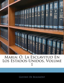 Maria Ó, La Esclavitud En Los Estados-Unidos, Volume 1