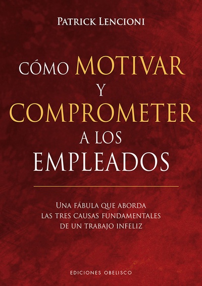 CÓMO MOTIVAR Y COMPROMETER A LOS EMPLEADOS Una fábula que aborda las tres causas de un trabano infeliz