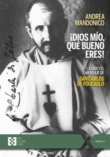 ¡Dios mío, qué bueno eres! La vida y el mensaje de san Carlos de Foucauld