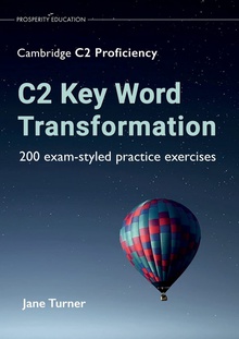 C2 Key Word Transformation: 200 exam-styled practice exercices